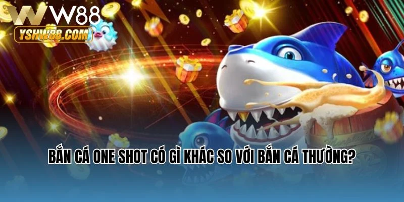 Bắn cá One Shot có gì khác so với bắn cá thường?