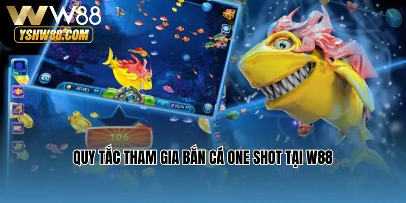 Quy tắc tham gia bắn cá One Shot tại W88