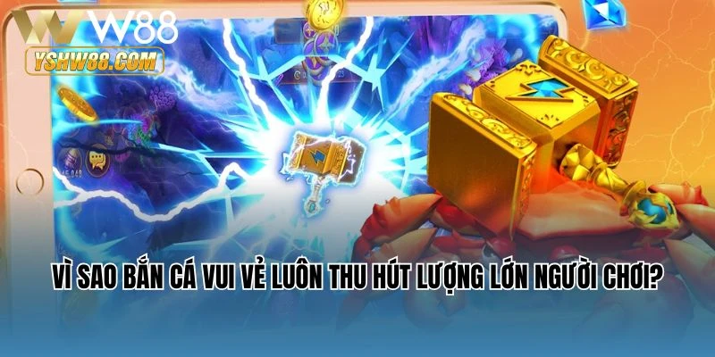 Vì sao Bắn cá vui vẻ luôn thu hút lượng lớn người chơi?