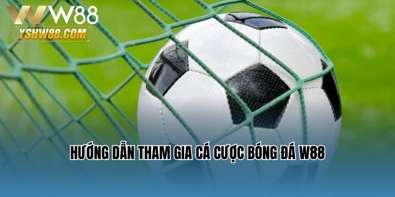 Hướng dẫn tham gia cá cược bóng đá W88