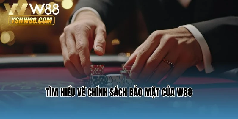 Tìm hiểu về chính sách bảo mật của W88