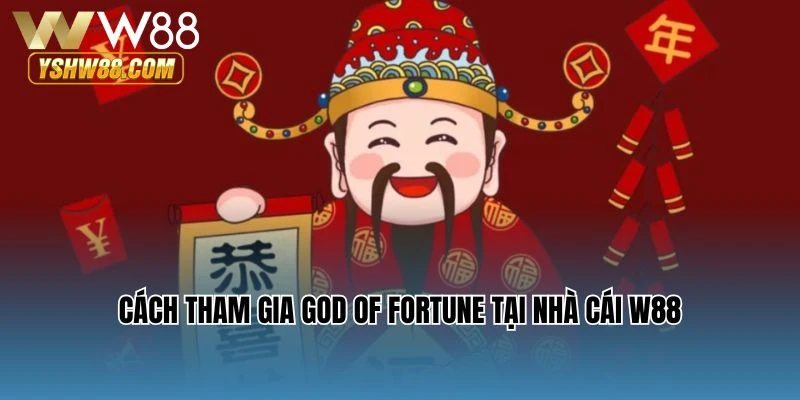Cách tham gia God of Fortune tại nhà cái W88