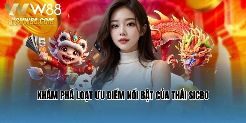 Khám phá loạt ưu điểm nổi bật của Thái Sicbo