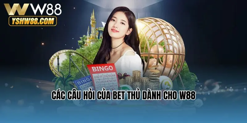 Các câu hỏi của bet thủ dành cho W88