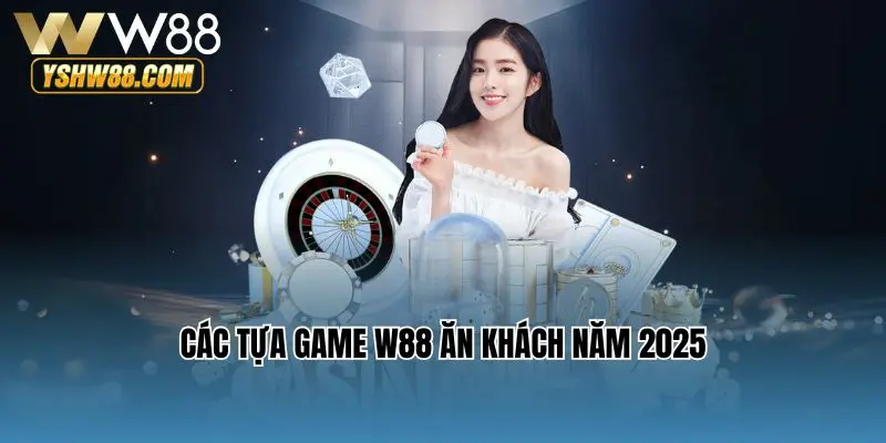 Các tựa game W88 ăn khách năm 2025
