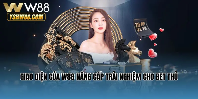 Giao diện của W88 nâng cấp trải nghiệm cho bet thủ