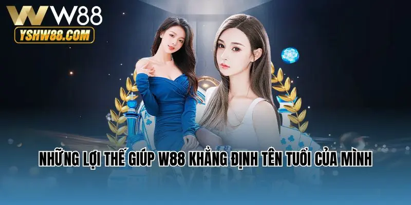 Những lợi thế giúp W88 khẳng định tên tuổi của mình